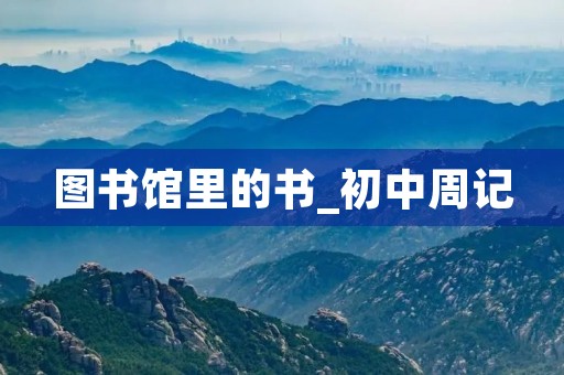 图书馆里的书_初中周记