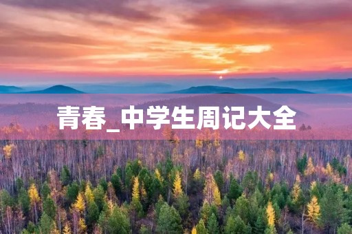 青春_中学生周记大全 青春_中学生周记大全