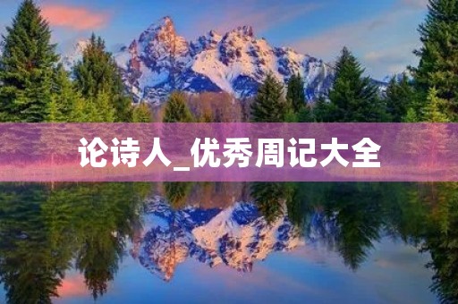 论诗人_优秀周记大全 论诗人_优秀周记大全