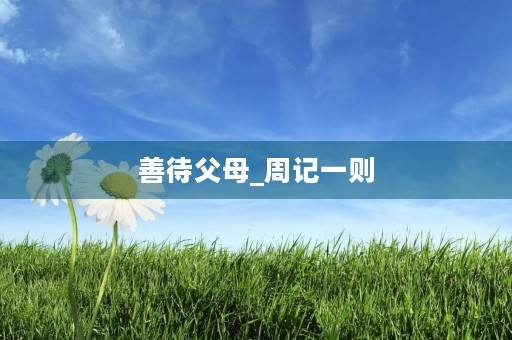 善待父母_周记一则 善待父母_周记一则