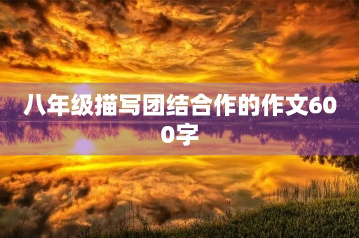 八年级描写团结合作的作文600字