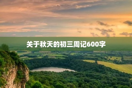 关于秋天的初三周记600字
关于秋天的初三周记600字
