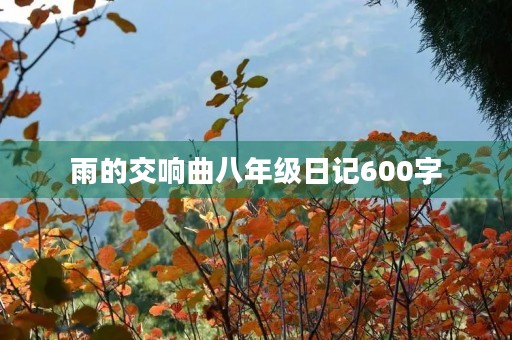 雨的交响曲八年级日记600字
雨的交响曲八年级日记600字