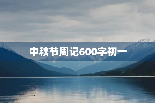 中秋节周记600字初一 中秋节周记600字初一