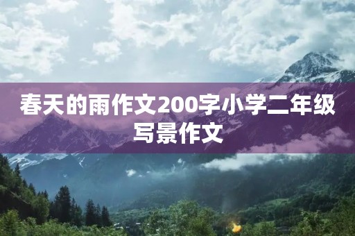 春天的雨作文200字小学二年级写景作文 春天的雨作文200字小学二年级写景作文