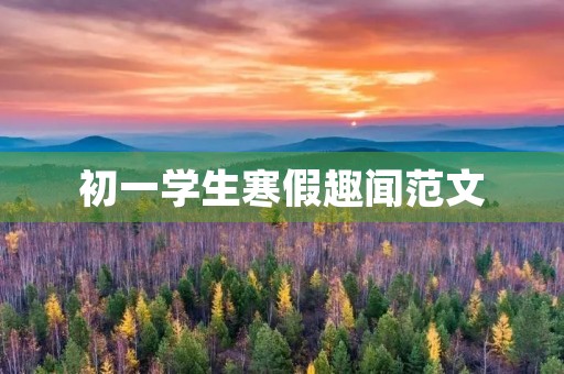 初一学生寒假趣闻范文 初一学生寒假趣闻范文