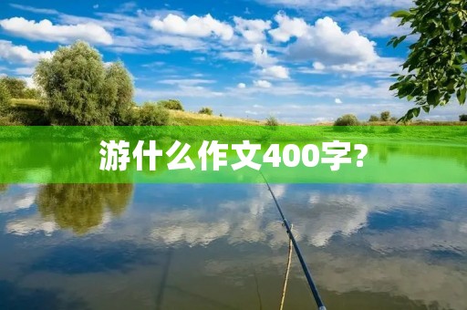 游什么作文400字?