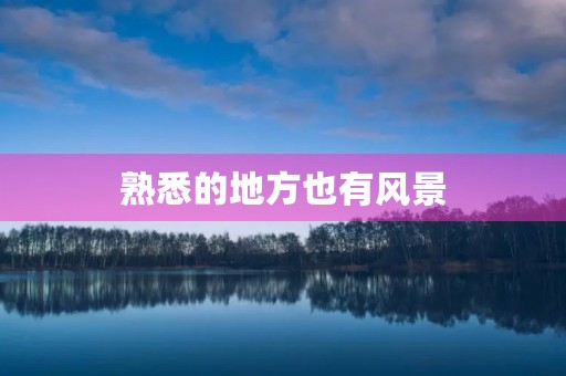 熟悉的地方也有风景 熟悉的地方也有风景