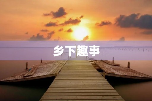 乡下趣事 乡下趣事
