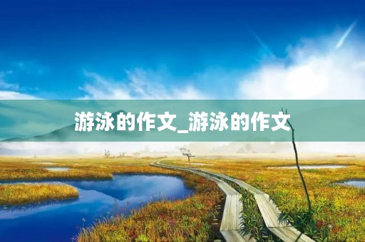 游泳的作文_游泳的作文 游泳的作文_游泳的作文