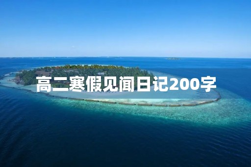 高二寒假见闻日记200字 高二寒假见闻日记200字
