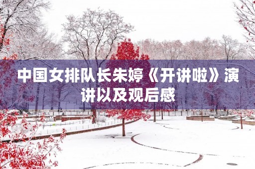 中国女排队长朱婷《开讲啦》演讲以及观后感 中国女排队长朱婷《开讲啦》演讲以及观后感