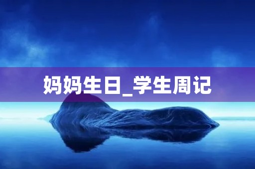 妈妈生日_学生周记 妈妈生日_学生周记