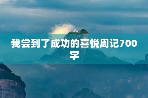 我尝到了成功的喜悦周记700字 我尝到了成功的喜悦周记700字