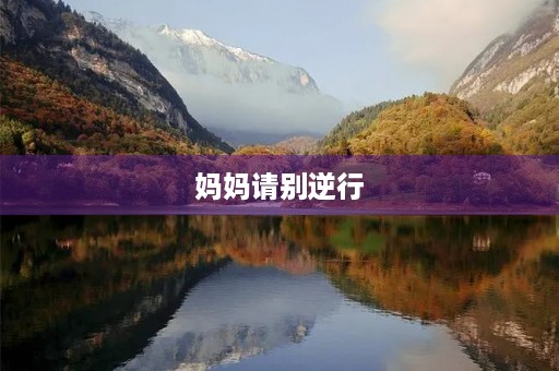 妈妈请别逆行 妈妈请别逆行