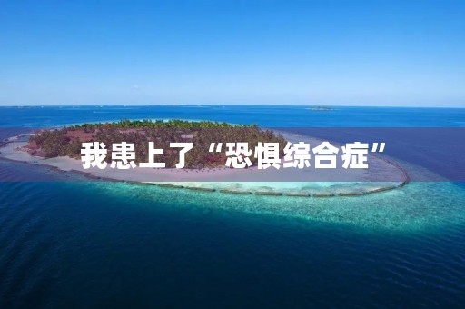 我患上了“恐惧综合症”