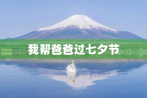 我帮爸爸过七夕节 我帮爸爸过七夕节
