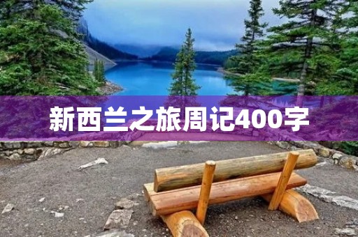 新西兰之旅周记400字 新西兰之旅周记400字