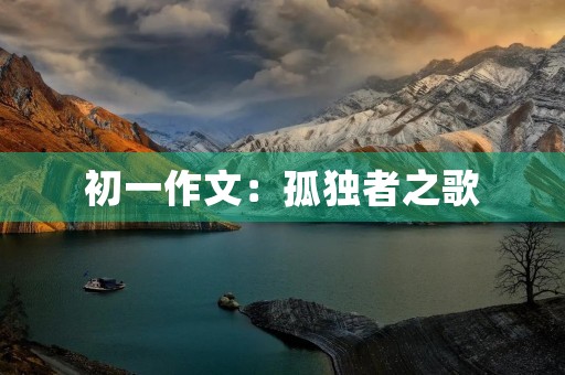 初一作文:孤独者之歌 初一作文:孤独者之歌
