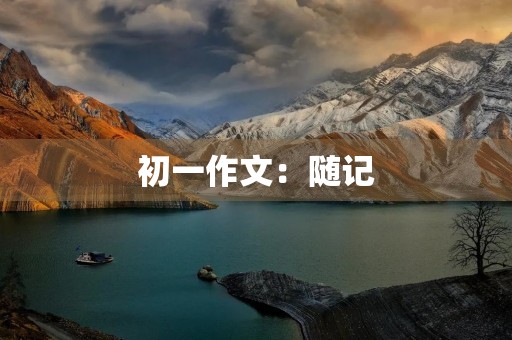 初一作文:随记 初一作文:随记