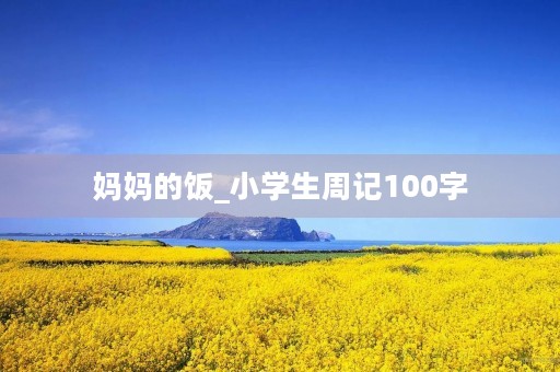 妈妈的饭_小学生周记100字