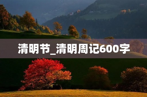 清明节_清明周记600字
