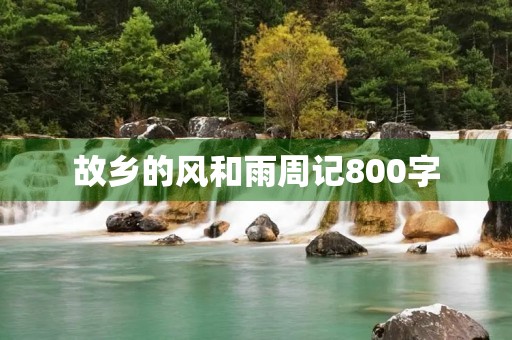 故乡的风和雨周记800字 故乡的风和雨周记800字