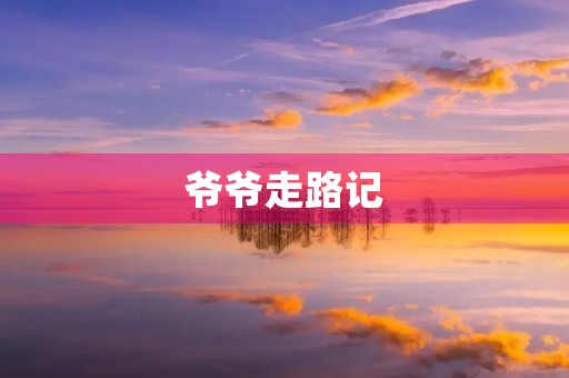 爷爷走路记 爷爷走路记