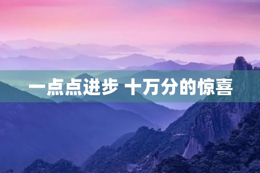 一点点进步 十万分的惊喜 一点点进步 十万分的惊喜