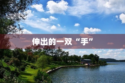 伸出的一双“手” 伸出的一双“手”