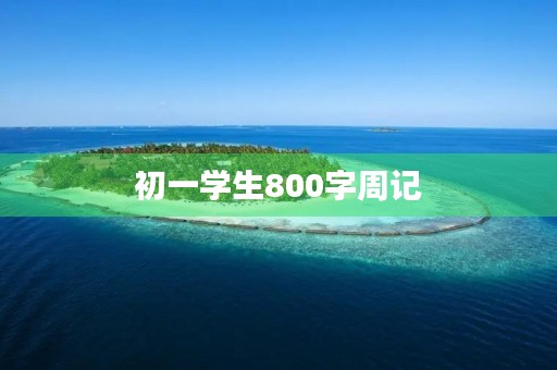 初一学生800字周记 初一学生800字周记