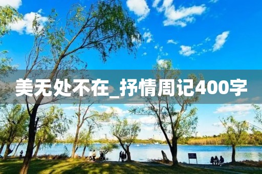 美无处不在_抒情周记400字 美无处不在_抒情周记400字