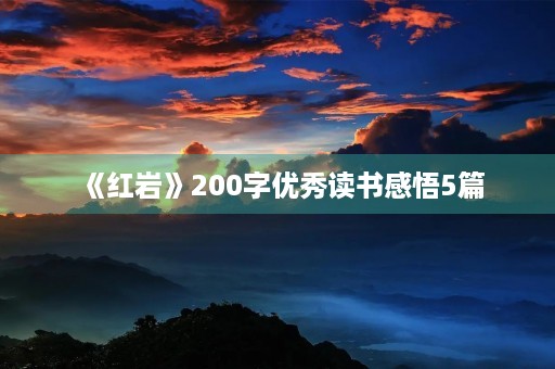 《红岩》200字优秀读书感悟5篇 《红岩》200字优秀读书感悟5篇