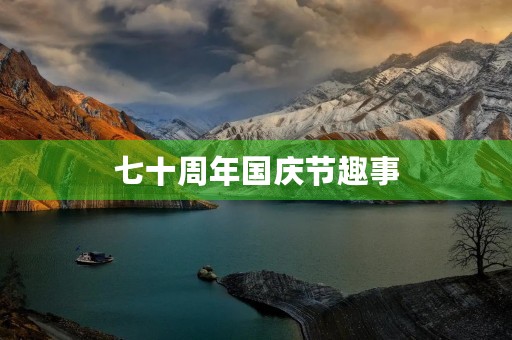 七十周年国庆节趣事 七十周年国庆节趣事