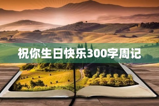 祝你生日快乐300字周记 祝你生日快乐300字周记