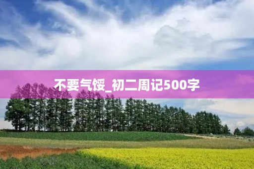不要气馁_初二周记500字 不要气馁_初二周记500字