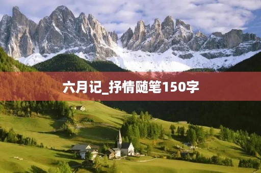 六月记_抒情随笔150字 六月记_抒情随笔150字