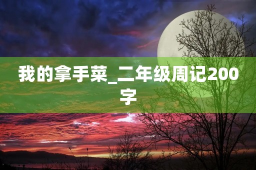 我的拿手菜_二年级周记200字