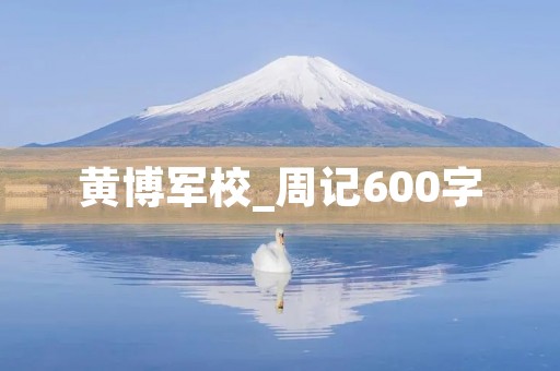 黄博军校_周记600字