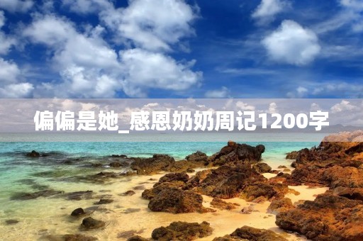偏偏是她_感恩奶奶周记1200字 偏偏是她_感恩奶奶周记1200字