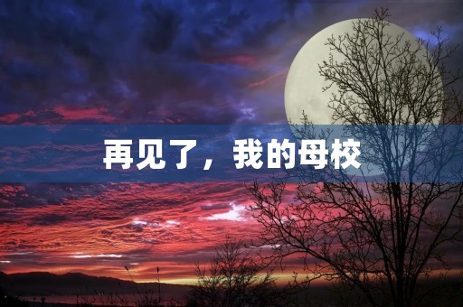 再见了,我的母校 再见了,我的母校