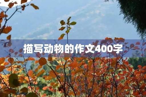 描写动物的作文400字 描写动物的作文400字
