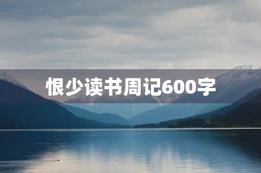 恨少读书周记600字 恨少读书周记600字