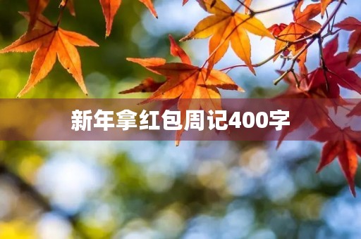 新年拿红包周记400字 新年拿红包周记400字