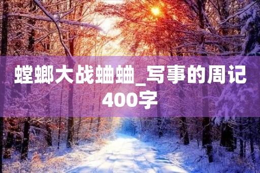 螳螂大战蛐蛐_写事的周记400字