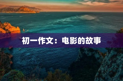 初一作文：电影的故事