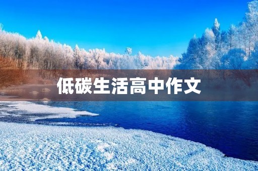 低碳生活高中作文 低碳生活高中作文