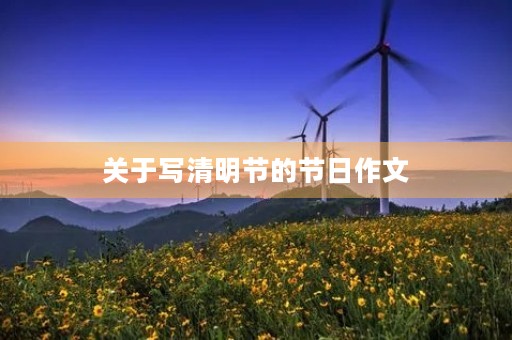 关于写清明节的节日作文 关于写清明节的节日作文