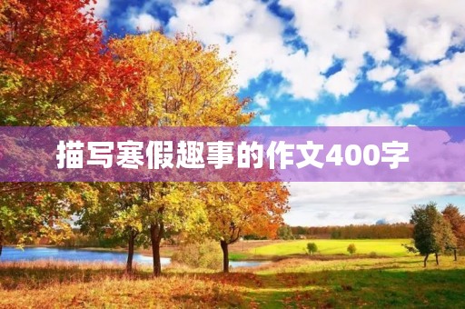 描写寒假趣事的作文400字