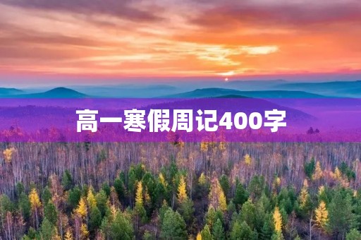 高一寒假周记400字 高一寒假周记400字